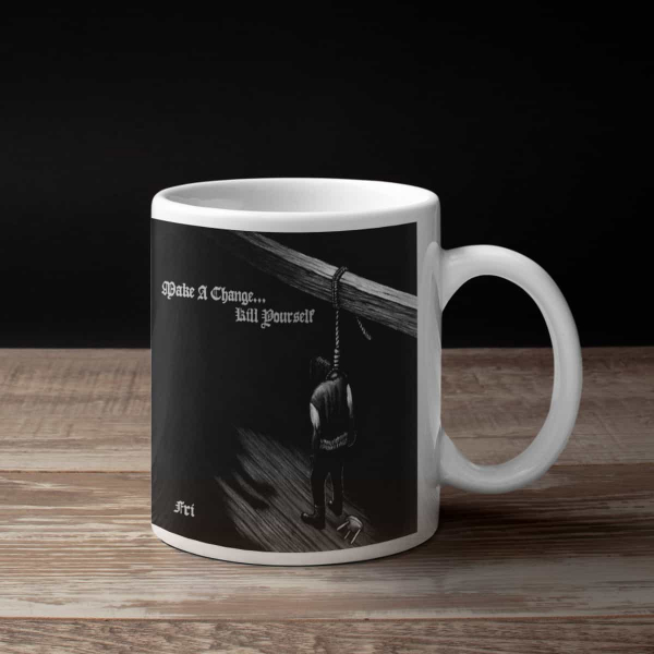 Make a Change Kill Yourself Coffee Mug, Make a Change Kill Yourself Fri Coffee Mug